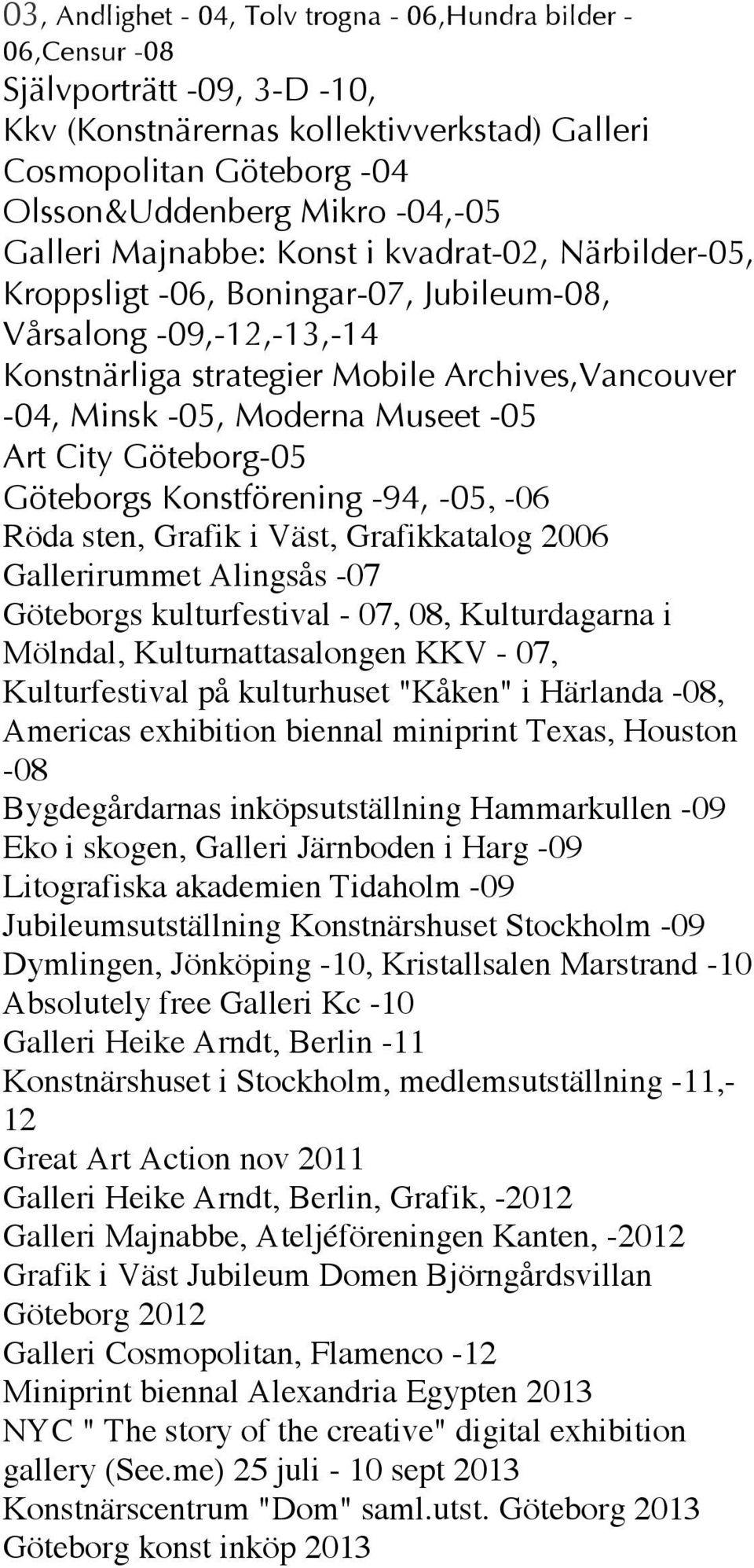 Museet -05 Art City Göteborg-05 Göteborgs Konstförening -94, -05, -06 Röda sten, Grafik i Väst, Grafikkatalog 2006 Gallerirummet Alingsås -07 Göteborgs kulturfestival - 07, 08, Kulturdagarna i