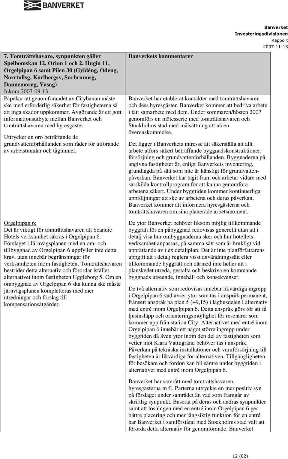 Avgörande är ett gott informationsutbyte mellan och tomträttshavaren med hyresgäster. Uttrycker en oro beträffande de grundvattenförhållanden som råder för utförande av arbetstunnlar och tågtunnel.