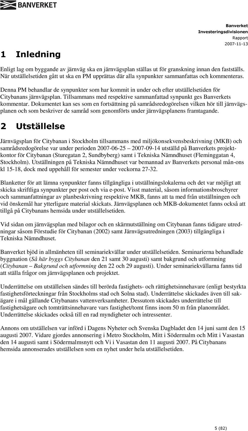 Denna PM behandlar de synpunkter som har kommit in under och efter utställelsetiden för Citybanans järnvägsplan. Tillsammans med respektive sammanfattad synpunkt ges s kommentar.