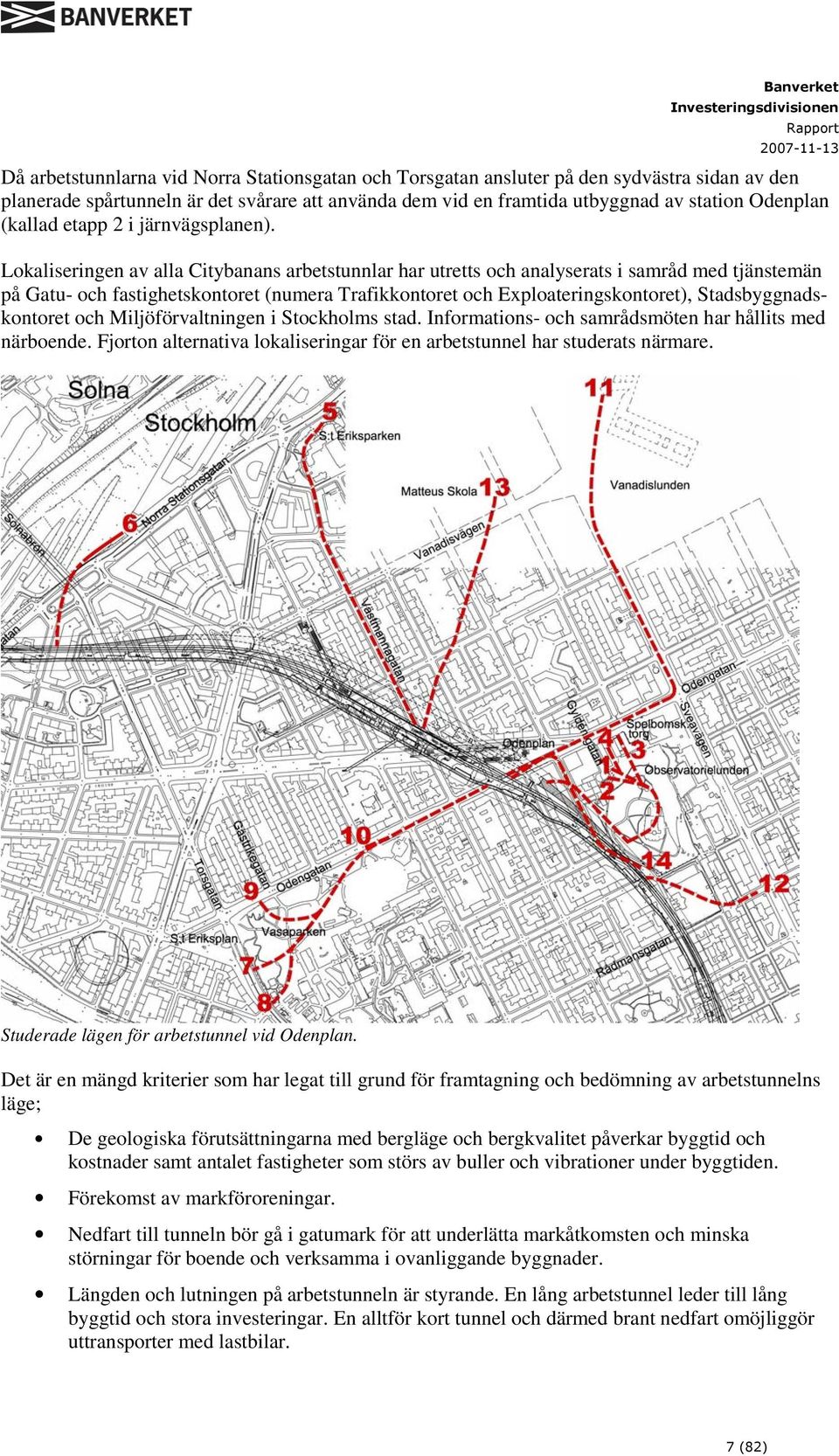 Lokaliseringen av alla Citybanans arbetstunnlar har utretts och analyserats i samråd med tjänstemän på Gatu- och fastighetskontoret (numera Trafikkontoret och Exploateringskontoret),