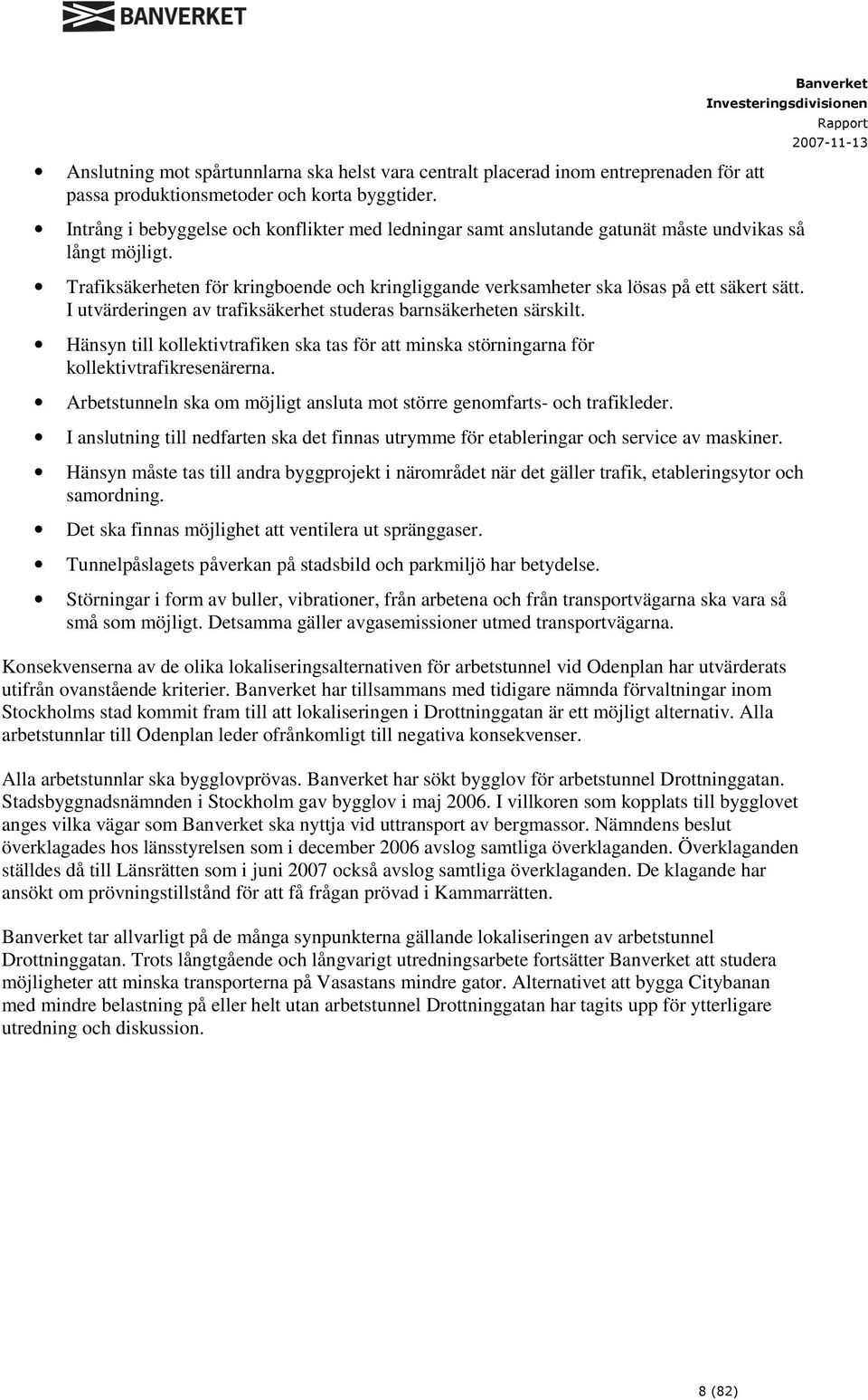 I utvärderingen av trafiksäkerhet studeras barnsäkerheten särskilt. Hänsyn till kollektivtrafiken ska tas för att minska störningarna för kollektivtrafikresenärerna.