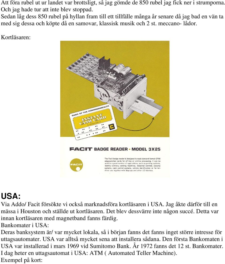 Kortläsaren: USA: Via Addo/ Facit försökte vi också marknadsföra kortläsaren i USA. Jag åkte därför till en mässa i Houston och ställde ut kortläsaren. Det blev dessvärre inte någon succé.