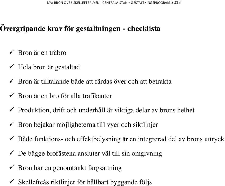 bejakar möjligheterna till vyer och siktlinjer Både funktions- och effektbelysning är en integrerad del av brons uttryck De