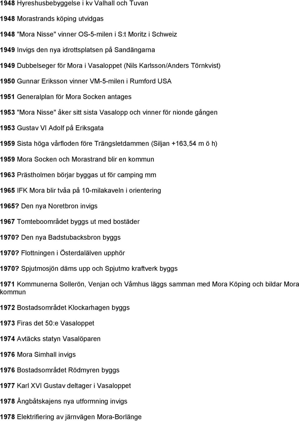 Vasalopp och vinner för nionde gången 1953 Gustav VI Adolf på Eriksgata 1959 Sista höga vårfloden före Trängsletdammen (Siljan +163,54 m ö h) 1959 Mora Socken och Morastrand blir en kommun 1963