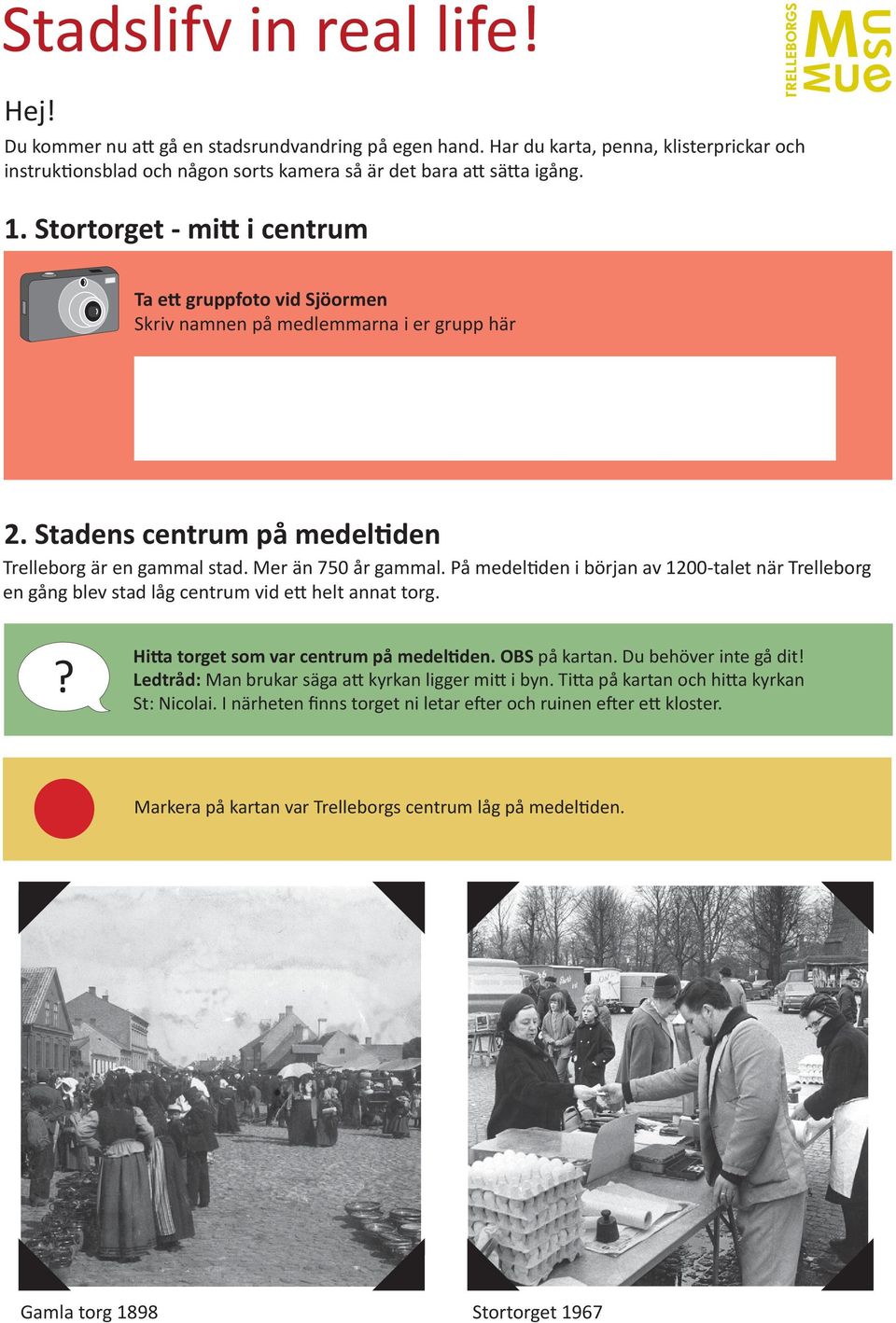 På medeltiden i början av 1200-talet när Trelleborg en gång blev stad låg centrum vid ett helt annat torg. Hitta torget som var centrum på medeltiden. OBS på kartan. Du behöver inte gå dit!