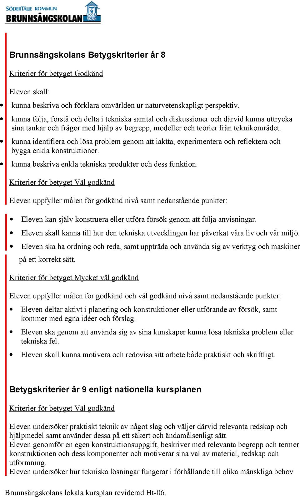 kunna identifiera och lösa problem genom att iaktta, experimentera och reflektera och bygga enkla konstruktioner. kunna beskriva enkla tekniska produkter och dess funktion.