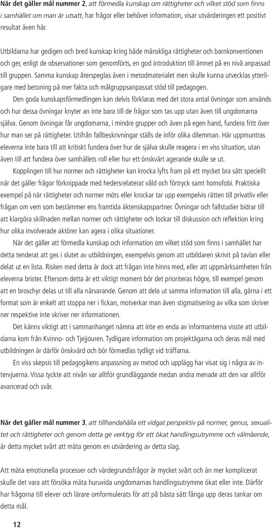 Utbildarna har gedigen och bred kunskap kring både mänskliga rättigheter och barnkonventionen och ger, enligt de observationer som genomförts, en god introduktion till ämnet på en nivå anpassad till