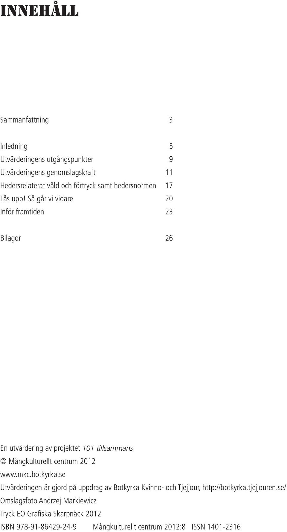 Så går vi vidare 20 Inför framtiden 23 Bilagor 26 En utvärdering av projektet 101 tillsammans Mångkulturellt centrum 2012 www.mkc.