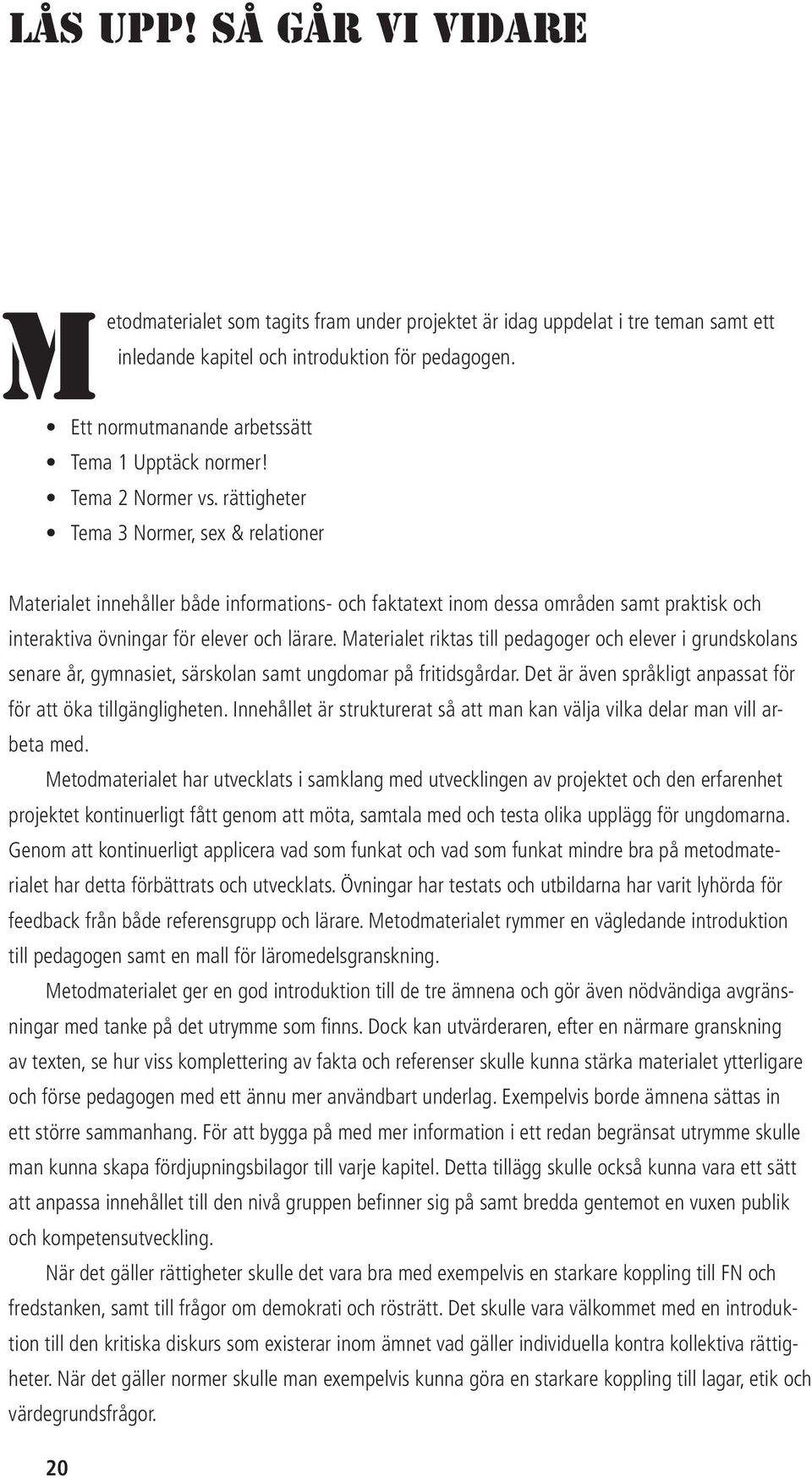 rättigheter Tema 3 Normer, sex & relationer Materialet innehåller både informations- och faktatext inom dessa områden samt praktisk och interaktiva övningar för elever och lärare.