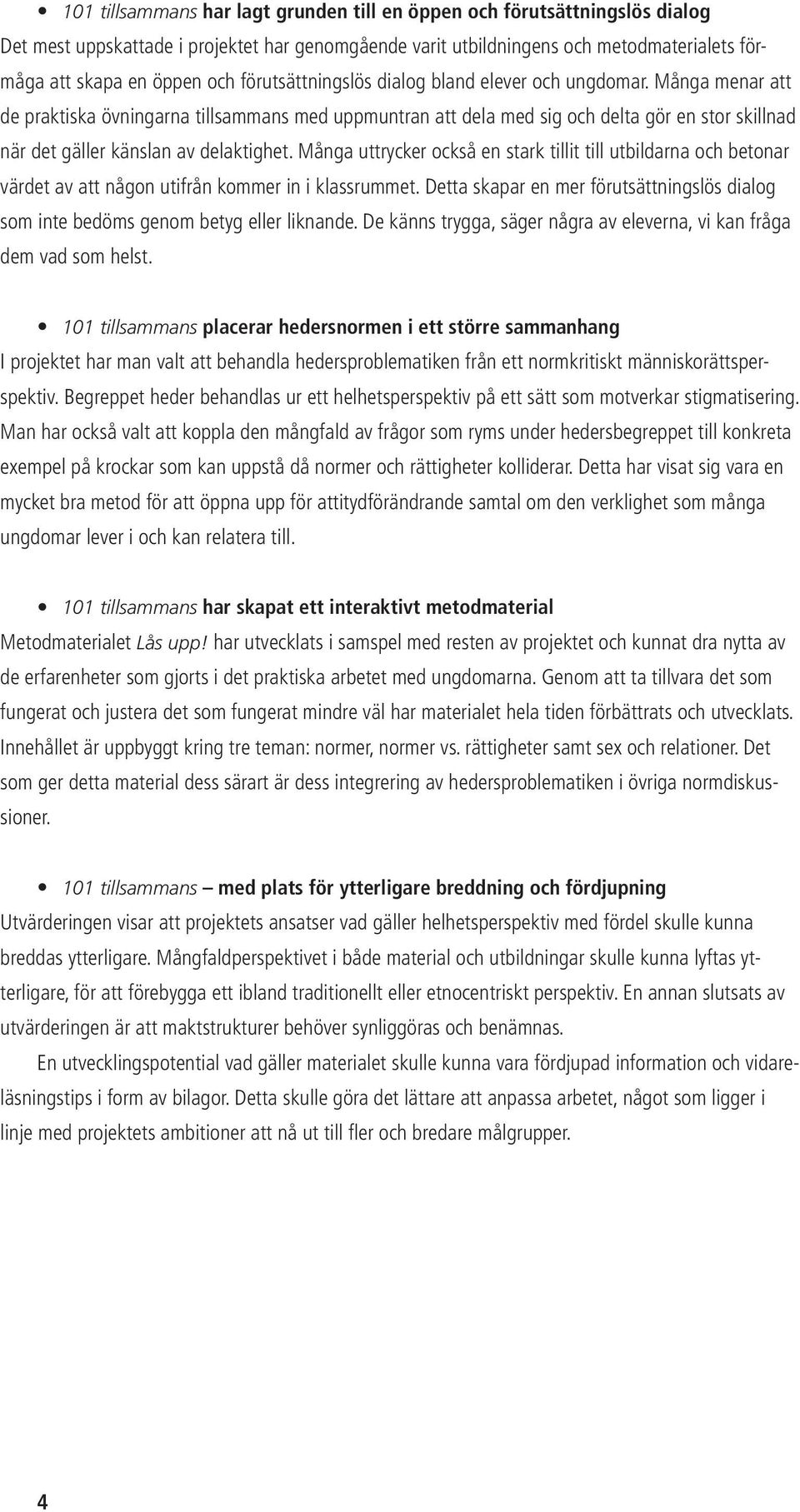 Många menar att de praktiska övningarna tillsammans med uppmuntran att dela med sig och delta gör en stor skillnad när det gäller känslan av delaktighet.