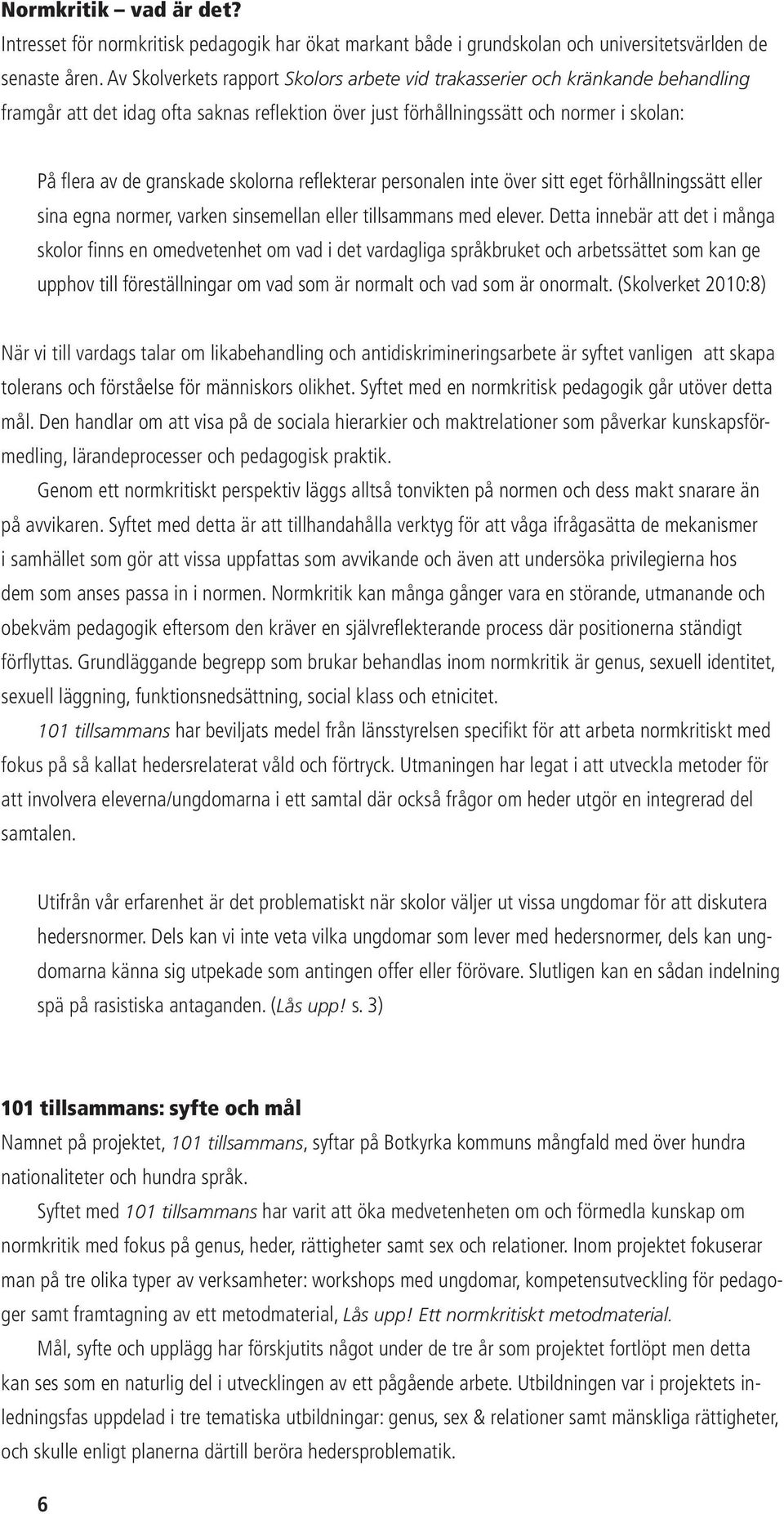 skolorna reflekterar personalen inte över sitt eget förhållningssätt eller sina egna normer, varken sinsemellan eller tillsammans med elever.