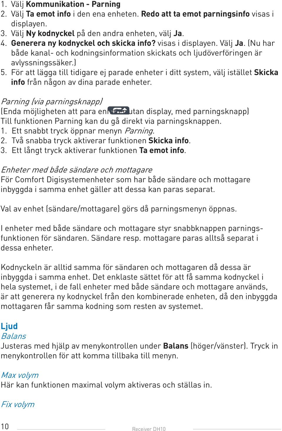 För att lägga till tidigare ej parade enheter i ditt system, välj istället Skicka info från någon av dina parade enheter.