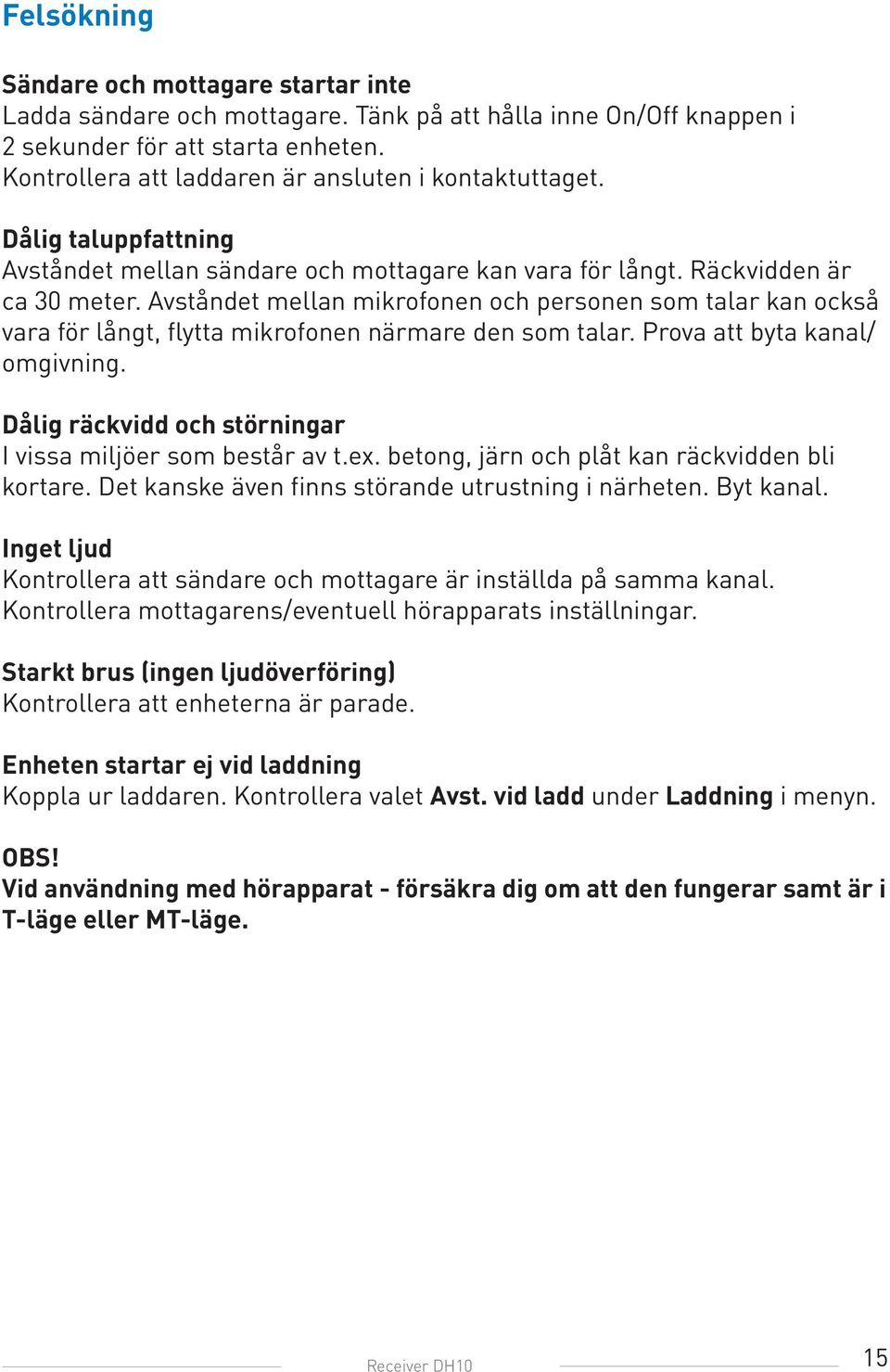 Avståndet mellan mikrofonen och personen som talar kan också vara för långt, flytta mikrofonen närmare den som talar. Prova att byta kanal/ omgivning.