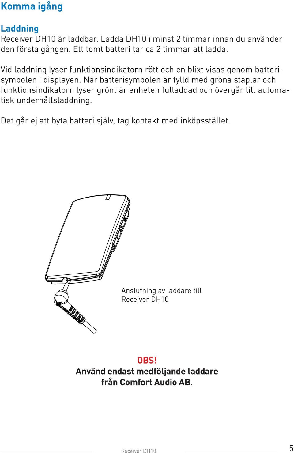 När batterisymbolen är fylld med gröna staplar och funktionsindikatorn lyser grönt är enheten fulladdad och övergår till automatisk