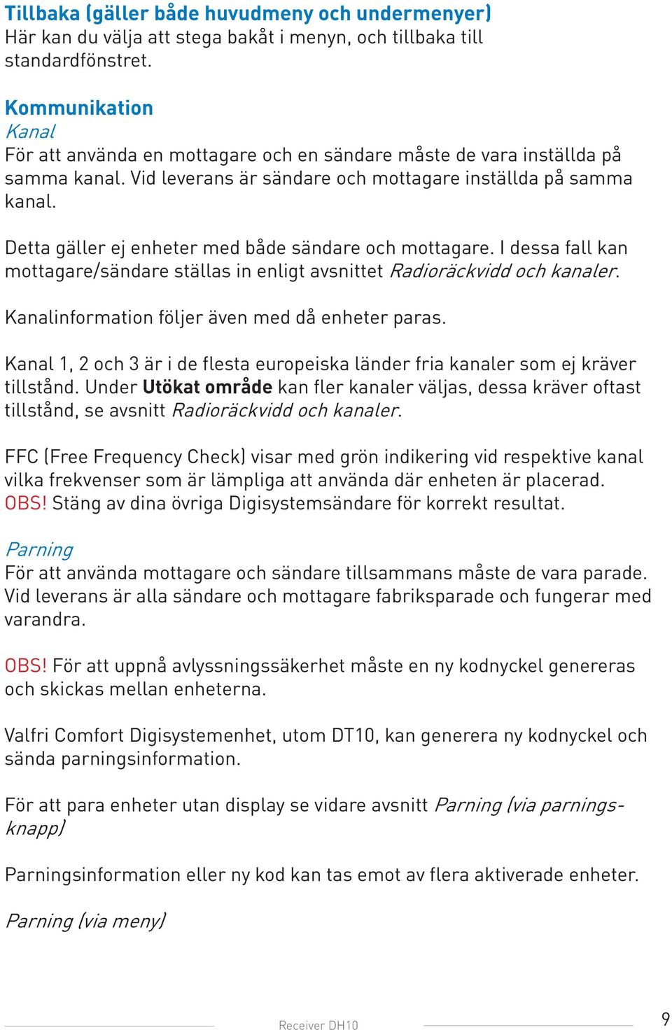 Detta gäller ej enheter med både sändare och mottagare. I dessa fall kan mottagare/sändare ställas in enligt avsnittet Radioräckvidd och kanaler. Kanalinformation följer även med då enheter paras.