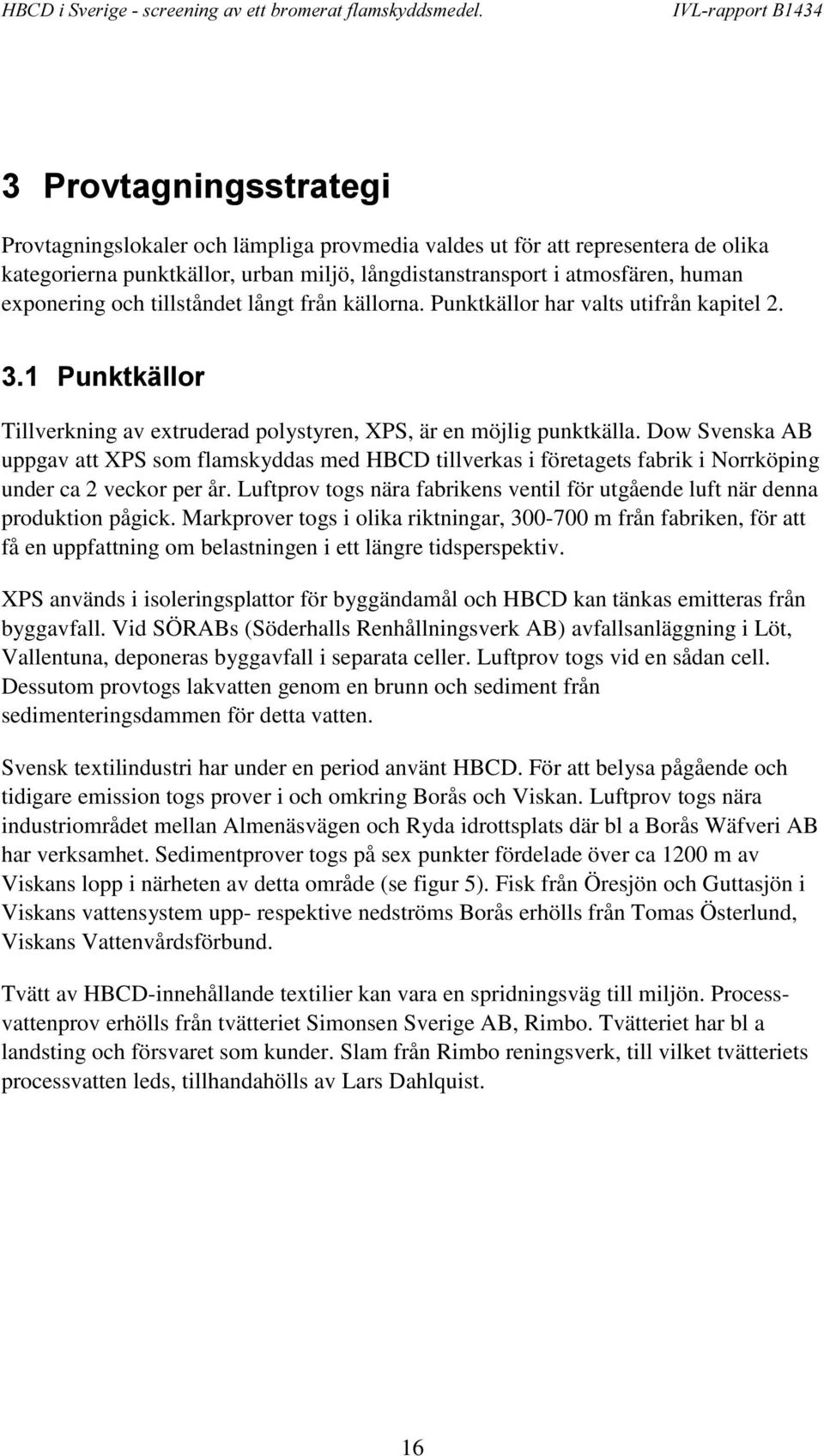 Dow Svenska AB uppgav att XPS som flamskyddas med HBCD tillverkas i företagets fabrik i Norrköping under ca 2 veckor per år.