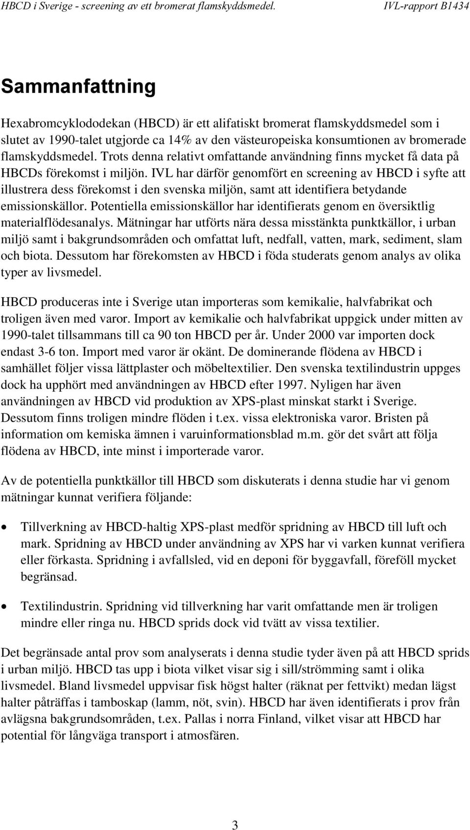 IVL har därför genomfört en screening av HBCD i syfte att illustrera dess förekomst i den svenska miljön, samt att identifiera betydande emissionskällor.