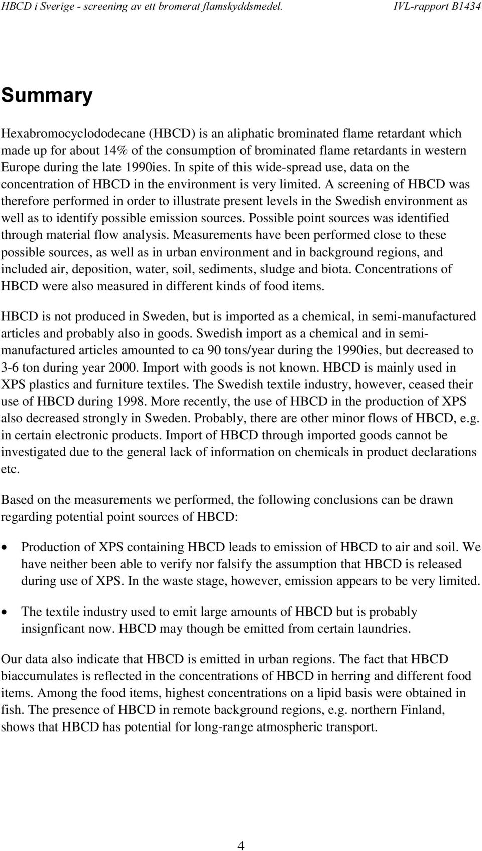 A screening of HBCD was therefore performed in order to illustrate present levels in the Swedish environment as well as to identify possible emission sources.