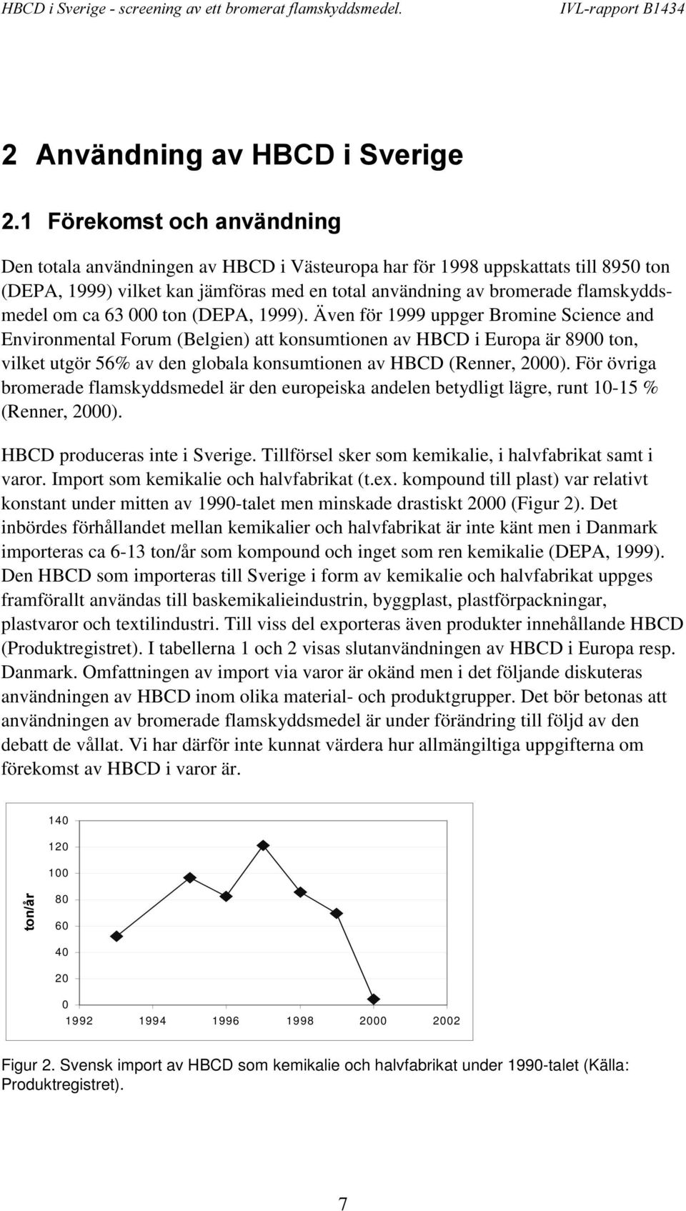 Även för 1999 uppger Bromine Science and Environmental Forum (Belgien) att konsumtionen av HBCD i Europa är 8900 ton, vilket utgör 56% av den globala konsumtionen av HBCD (Renner, 2000).