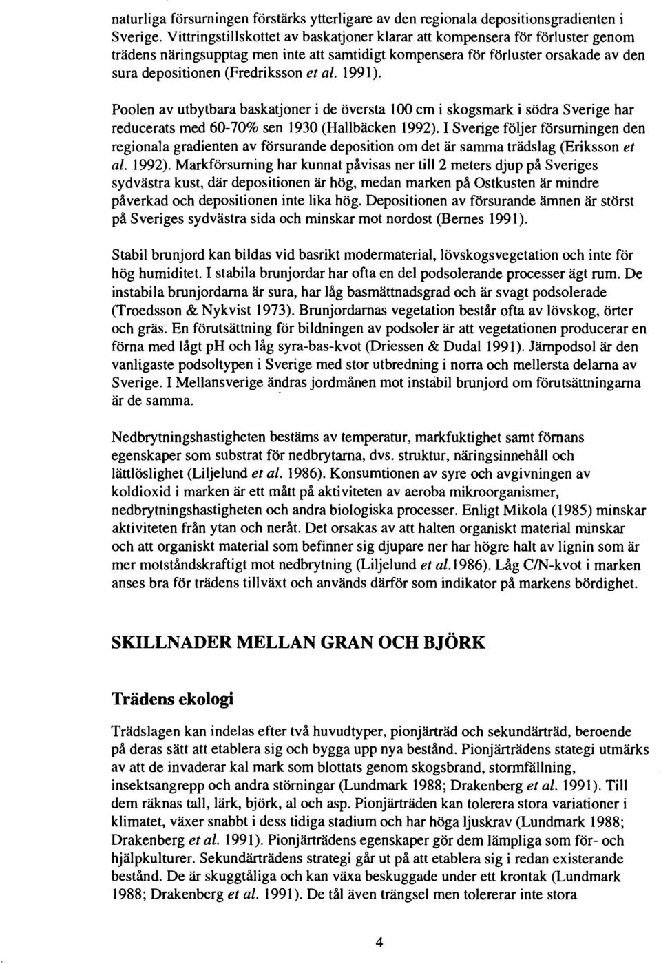 al. 1991). Poolen av utbytbara baskatjoner i de översta 100 cm i skogsmark i södra Sverige har reducerats med 60-70% sen 1930 (Hallbäcken 1992).