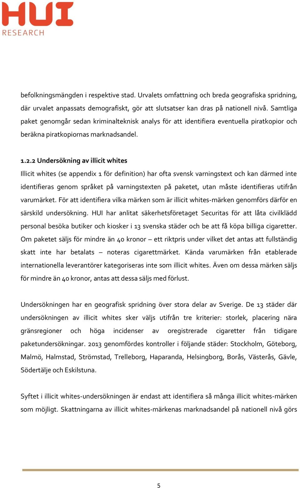 2 Undersökning av illicit whites Illicit whites (se appendix 1 för definition) har ofta svensk varningstext och kan därmed inte identifieras genom språket på varningstexten på paketet, utan måste