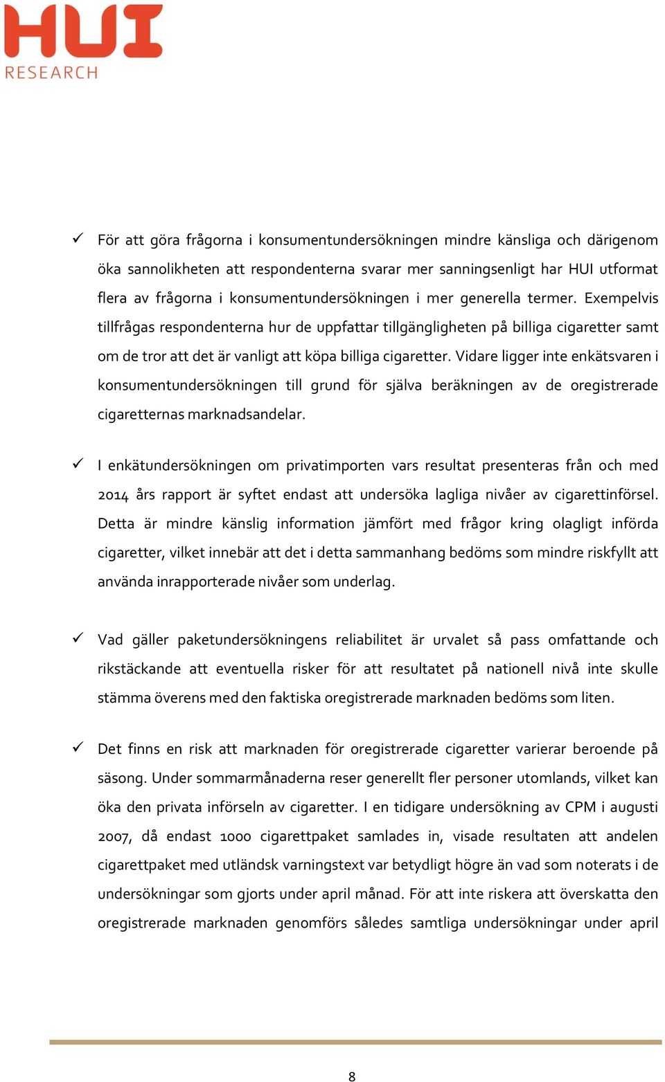 Exempelvis tillfrågas respondenterna hur de uppfattar tillgängligheten på billiga cigaretter samt om de tror att det är vanligt att köpa billiga cigaretter.