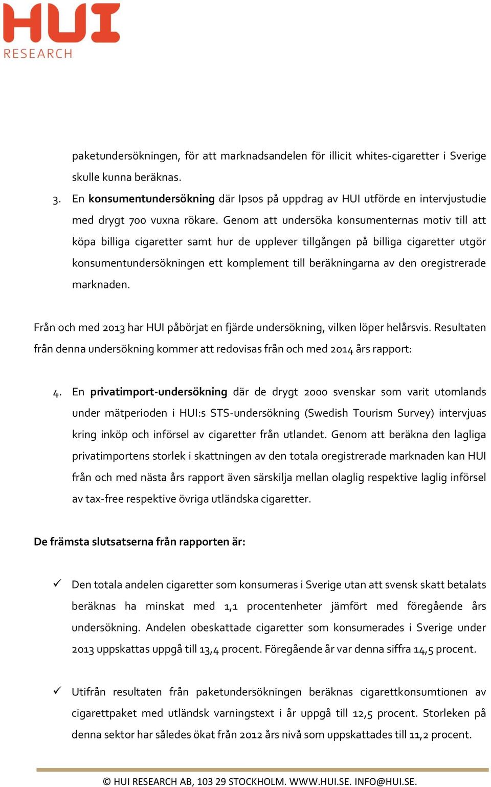 Genom att undersöka konsumenternas motiv till att köpa billiga cigaretter samt hur de upplever tillgången på billiga cigaretter utgör konsumentundersökningen ett komplement till beräkningarna av den