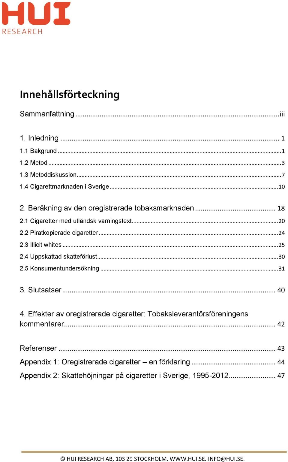 4 Uppskattad skatteförlust... 30 2.5 Konsumentundersökning... 31 3. Slutsatser... 40 4. Effekter av oregistrerade cigaretter: Tobaksleverantörsföreningens kommentarer.