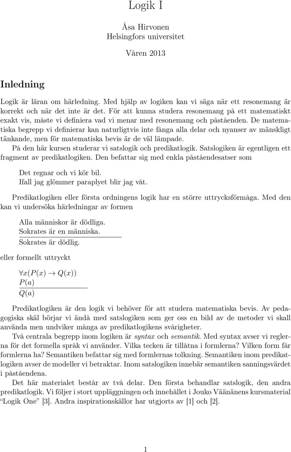 De matematiska begrepp vi definierar kan naturligtvis inte fånga alla delar och nyanser av mänskligt tänkande, men för matematiska bevis är de väl lämpade.