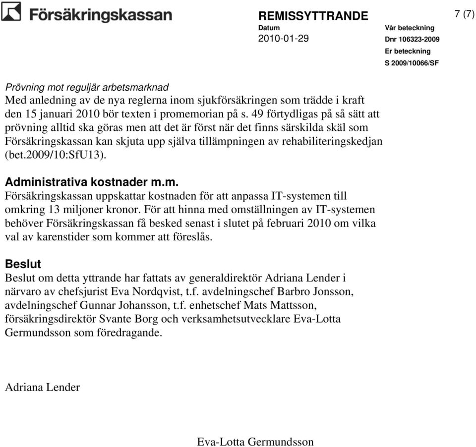 2009/10:sfu13). Administrativa kostnader m.m. Försäkringskassan uppskattar kostnaden för att anpassa IT-systemen till omkring 13 miljoner kronor.