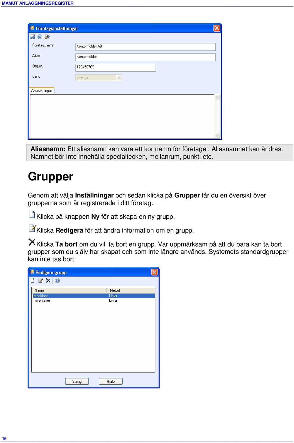 Grupper Genom att välja Inställningar och sedan klicka på Grupper får du en översikt över grupperna som är registrerade i ditt företag.