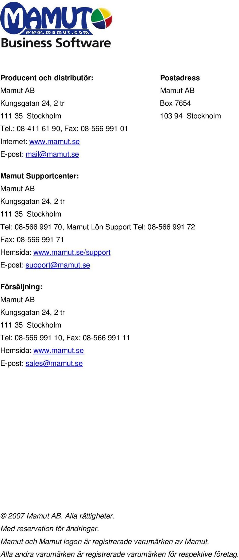 mamut.se/support E-post: support@mamut.se Försäljning: Mamut AB Kungsgatan 24, 2 tr 111 35 Stockholm Tel: 08-566 991 10, Fax: 08-566 991 11 Hemsida: www.mamut.se E-post: sales@mamut.