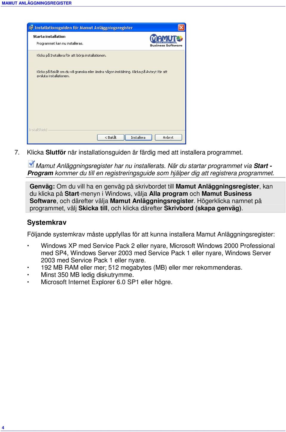 Genväg: Om du vill ha en genväg på skrivbordet till Mamut Anläggningsregister, kan du klicka på Start-menyn i Windows, välja Alla program och Mamut Business Software, och därefter välja Mamut