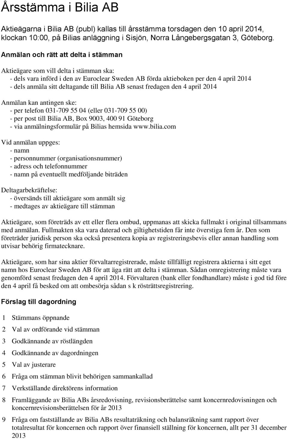 Bilia AB senast fredagen den 4 april 2014 Anmälan kan antingen ske: - per telefon 031-709 55 04 (eller 031-709 55 00) - per post till Bilia AB, Box 9003, 400 91 Göteborg - via anmälningsformulär på