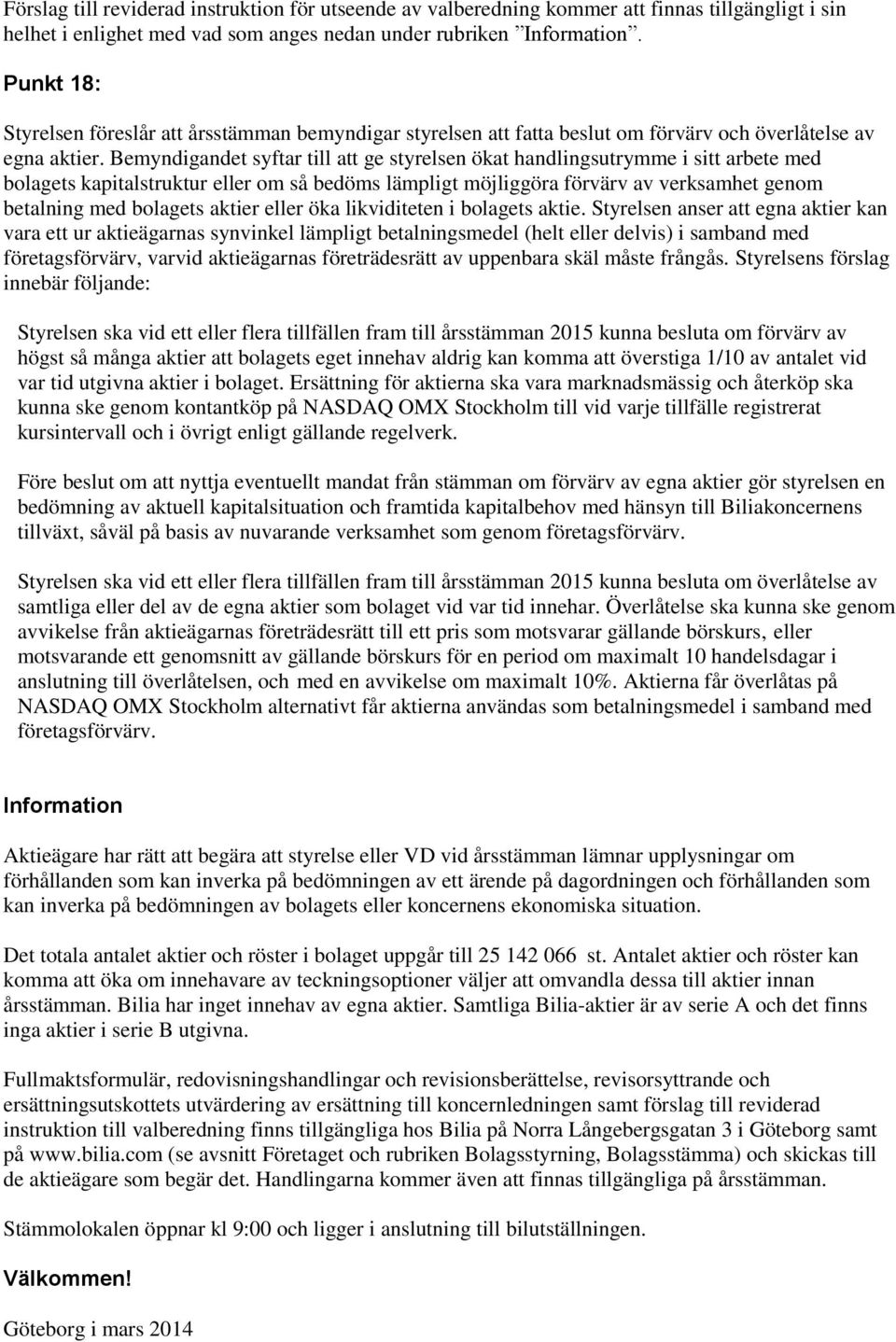 Bemyndigandet syftar till att ge styrelsen ökat handlingsutrymme i sitt arbete med bolagets kapitalstruktur eller om så bedöms lämpligt möjliggöra förvärv av verksamhet genom betalning med bolagets