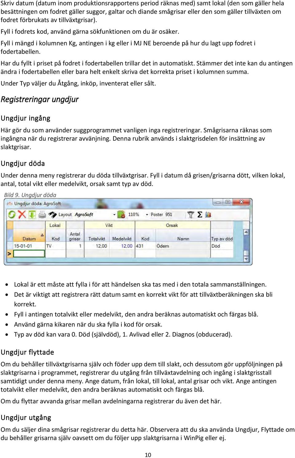 Fyll i mängd i kolumnen Kg, antingen i kg eller i MJ NE beroende på hur du lagt upp fodret i fodertabellen. Har du fyllt i priset på fodret i fodertabellen trillar det in automatiskt.