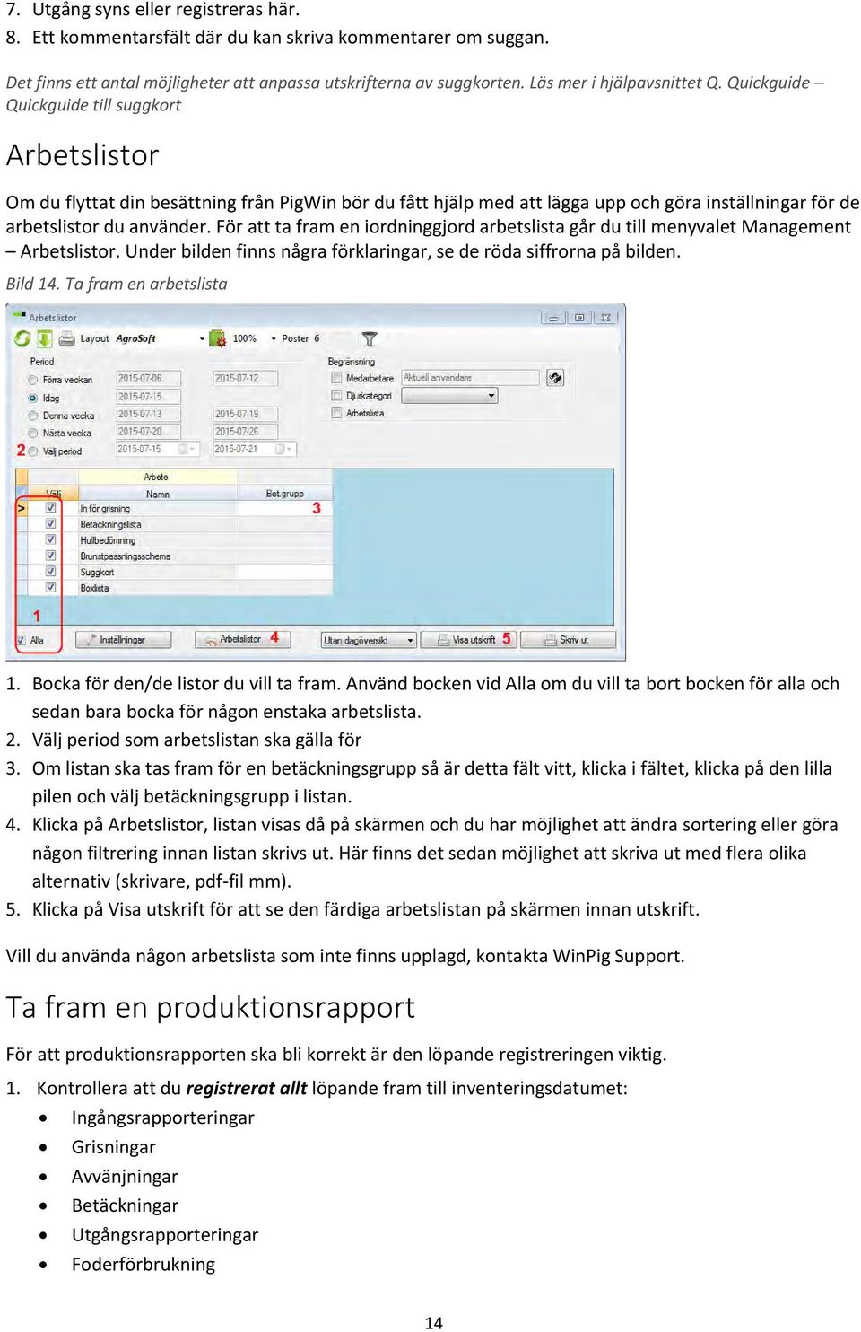 För att ta fram en iordninggjord arbetslista går du till menyvalet Management Arbetslistor. Under bilden finns några förklaringar, se de röda siffrorna på bilden. Bild 14. Ta fram en arbetslista 1.