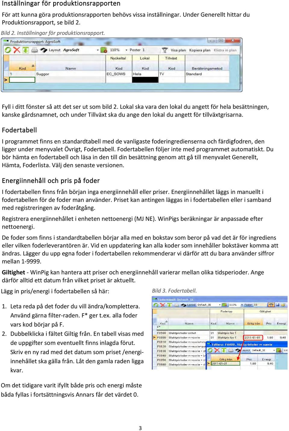 Lokal ska vara den lokal du angett för hela besättningen, kanske gårdsnamnet, och under Tillväxt ska du ange den lokal du angett för tillväxtgrisarna.