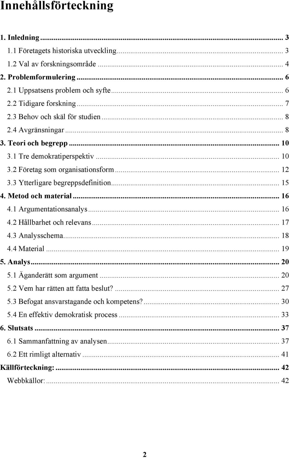 .. 15 4. Metod och material... 16 4.1 Argumentationsanalys... 16 4.2 Hållbarhet och relevans... 17 4.3 Analysschema... 18 4.4 Material... 19 5. Analys... 20 5.1 Äganderätt som argument... 20 5.2 Vem har rätten att fatta beslut?