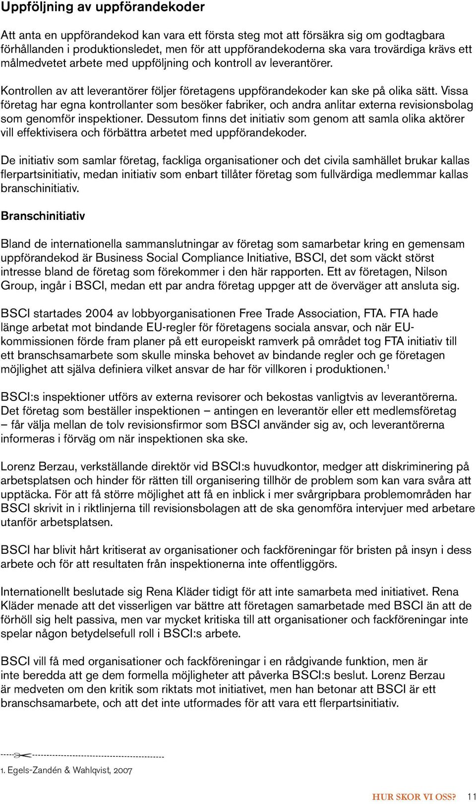 Vissa företag har egna kontrollanter som besöker fabriker, och andra anlitar externa revisionsbolag som genomför inspektioner.