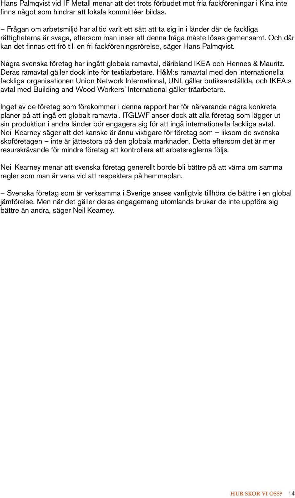 Och där kan det finnas ett frö till en fri fackföreningsrörelse, säger Hans Palmqvist. Några svenska företag har ingått globala ramavtal, däribland IKEA och Hennes & Mauritz.