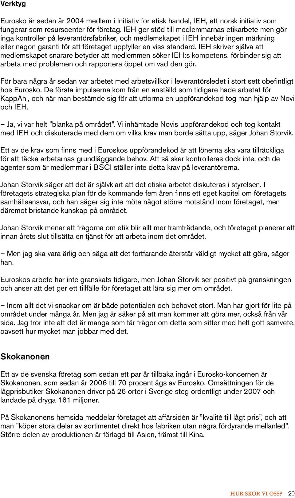 standard. IEH skriver själva att medlemskapet snarare betyder att medlemmen söker IEH:s kompetens, förbinder sig att arbeta med problemen och rapportera öppet om vad den gör.