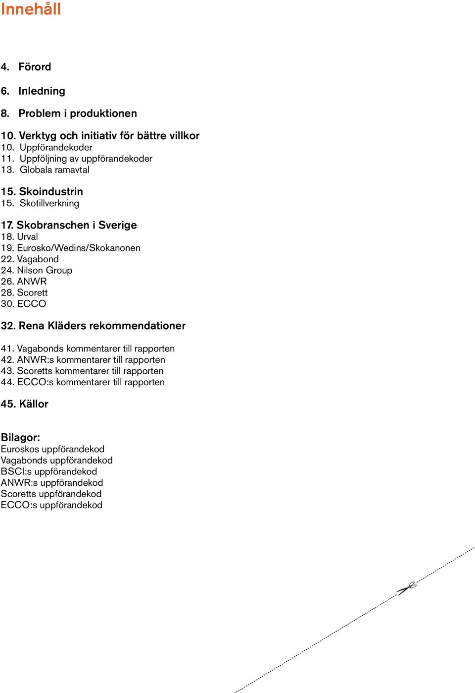 Scorett 30. ECCO 32. Rena Kläders rekommendationer 41. Vagabonds kommentarer till rapporten 42. ANWR:s kommentarer till rapporten 43.