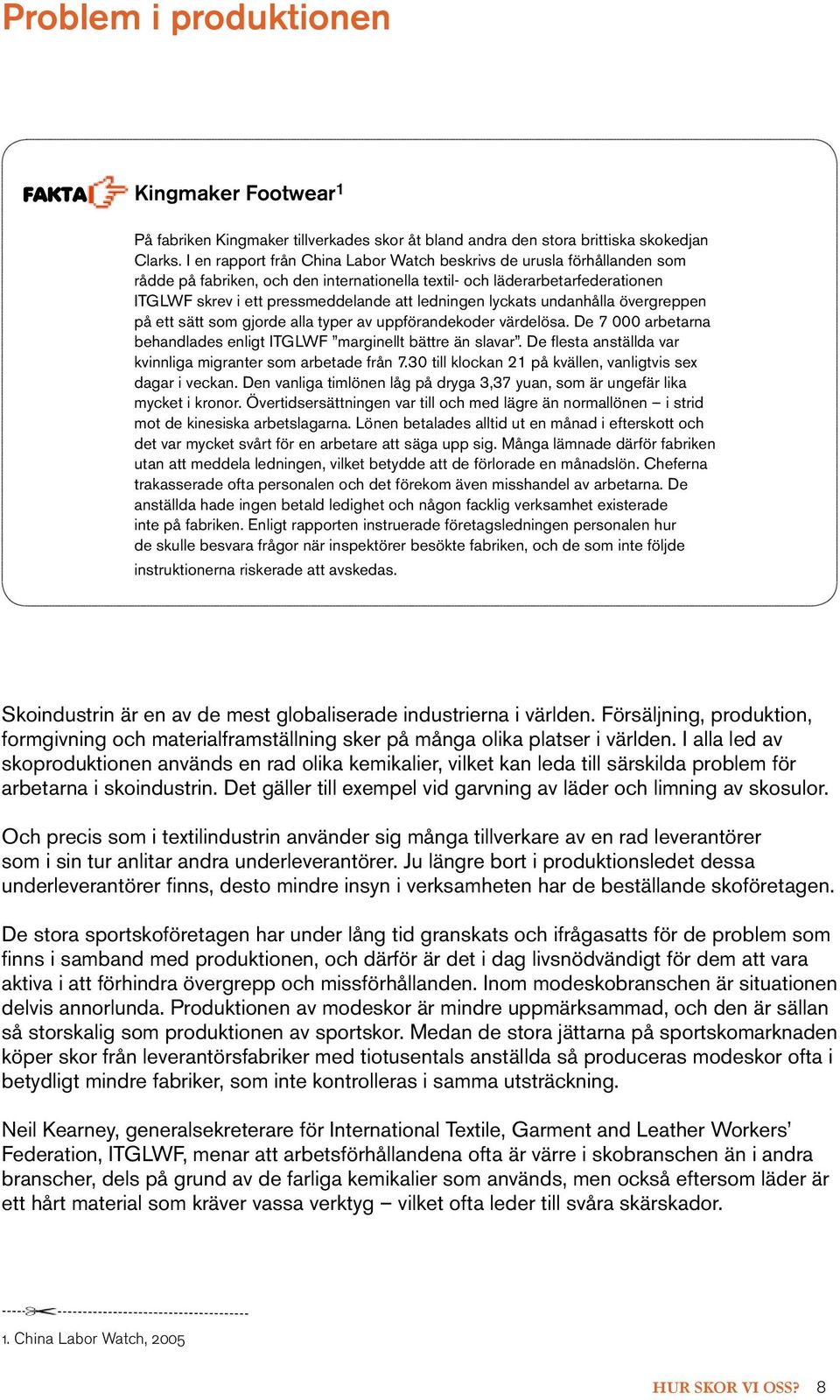 ledningen lyckats undanhålla övergreppen på ett sätt som gjorde alla typer av uppförandekoder värdelösa. De 7 000 arbetarna behandlades enligt ITGLWF marginellt bättre än slavar.