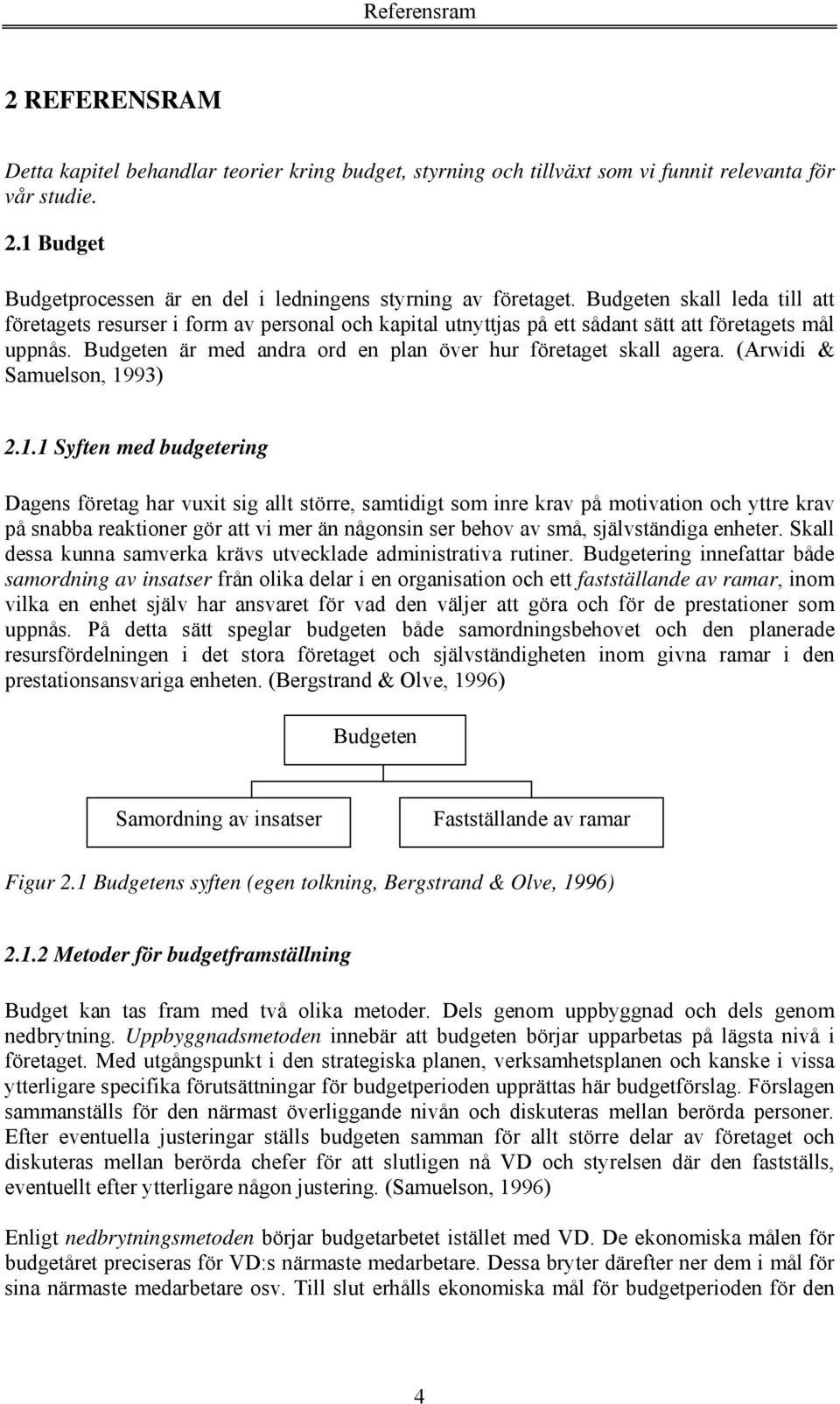 Budgeten är med andra ord en plan över hur företaget skall agera. (Arwidi & Samuelson, 19