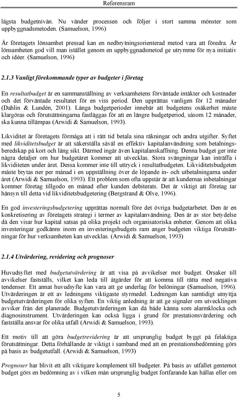 Är lönsamheten god vill man istället genom en uppbyggnadsmetod ge utrymme för nya initiativ och idéer. (Samuelson, 19