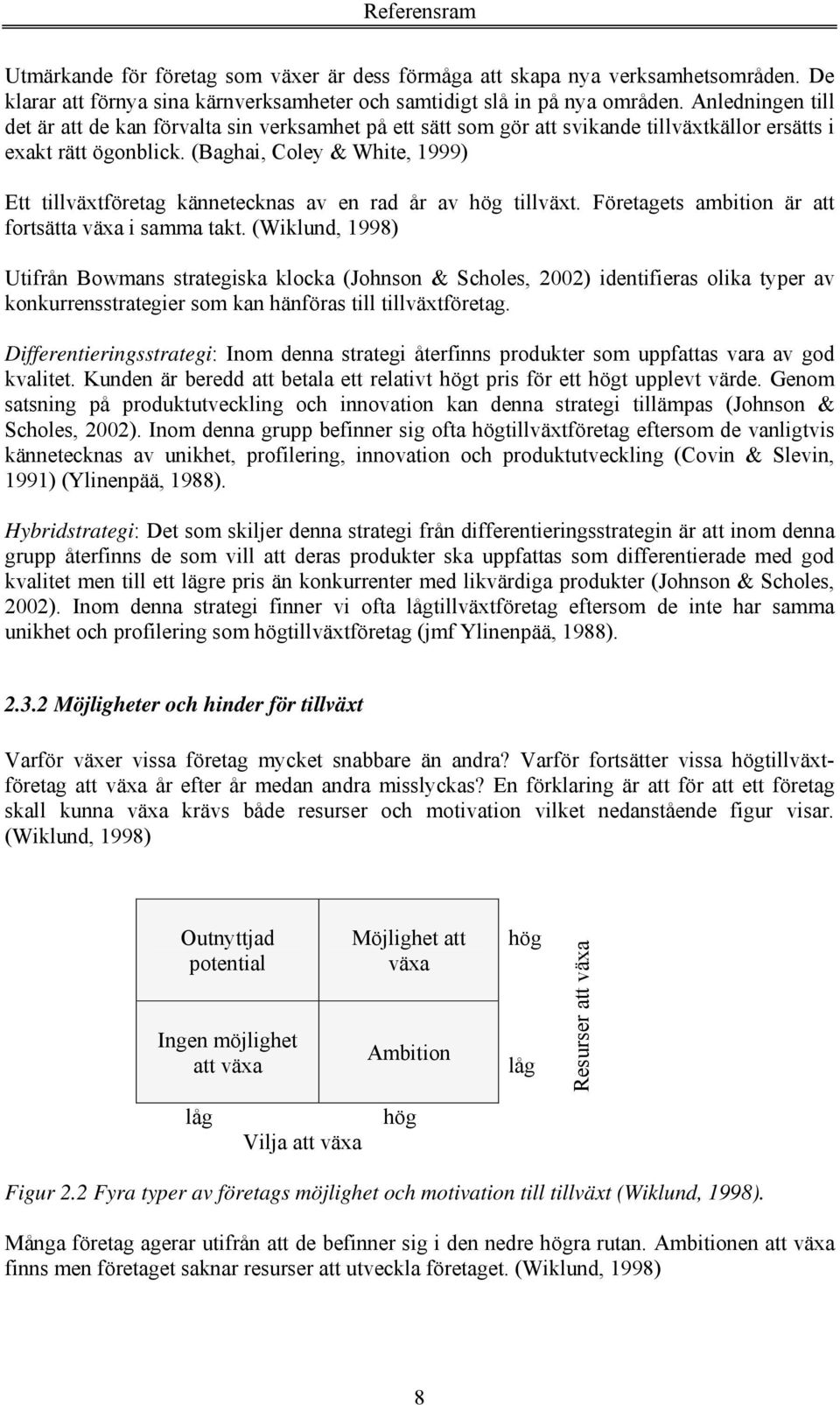 (Baghai, Coley & White, 1999) Ett tillväxtföretag kännetecknas av en rad år av hög tillväxt. Företagets ambition är att fortsätta växa i samma takt.