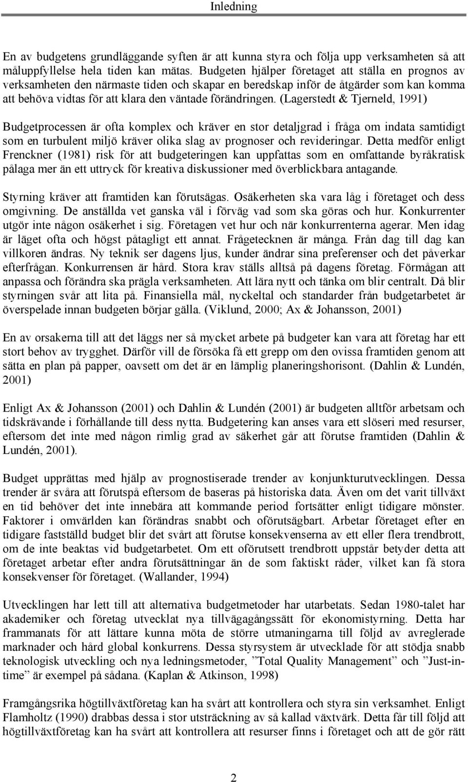 (Lagerstedt & Tjerneld, 1991) Budgetprocessen är ofta komplex och kräver en stor detaljgrad i fråga om indata samtidigt som en turbulent miljö kräver olika slag av prognoser och revideringar.