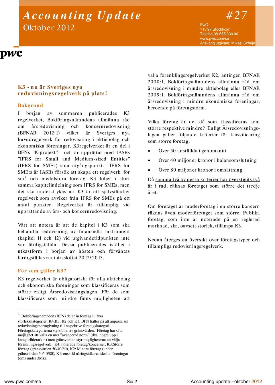 redovisning i aktiebolag och ekonomiska föreningar. K3regelverket är en del i BFNs K-projekt 1 och är upprättat med IASBs IFRS for Small and Medium-sized Entities (IFRS for SMEs) som utgångspunkt.