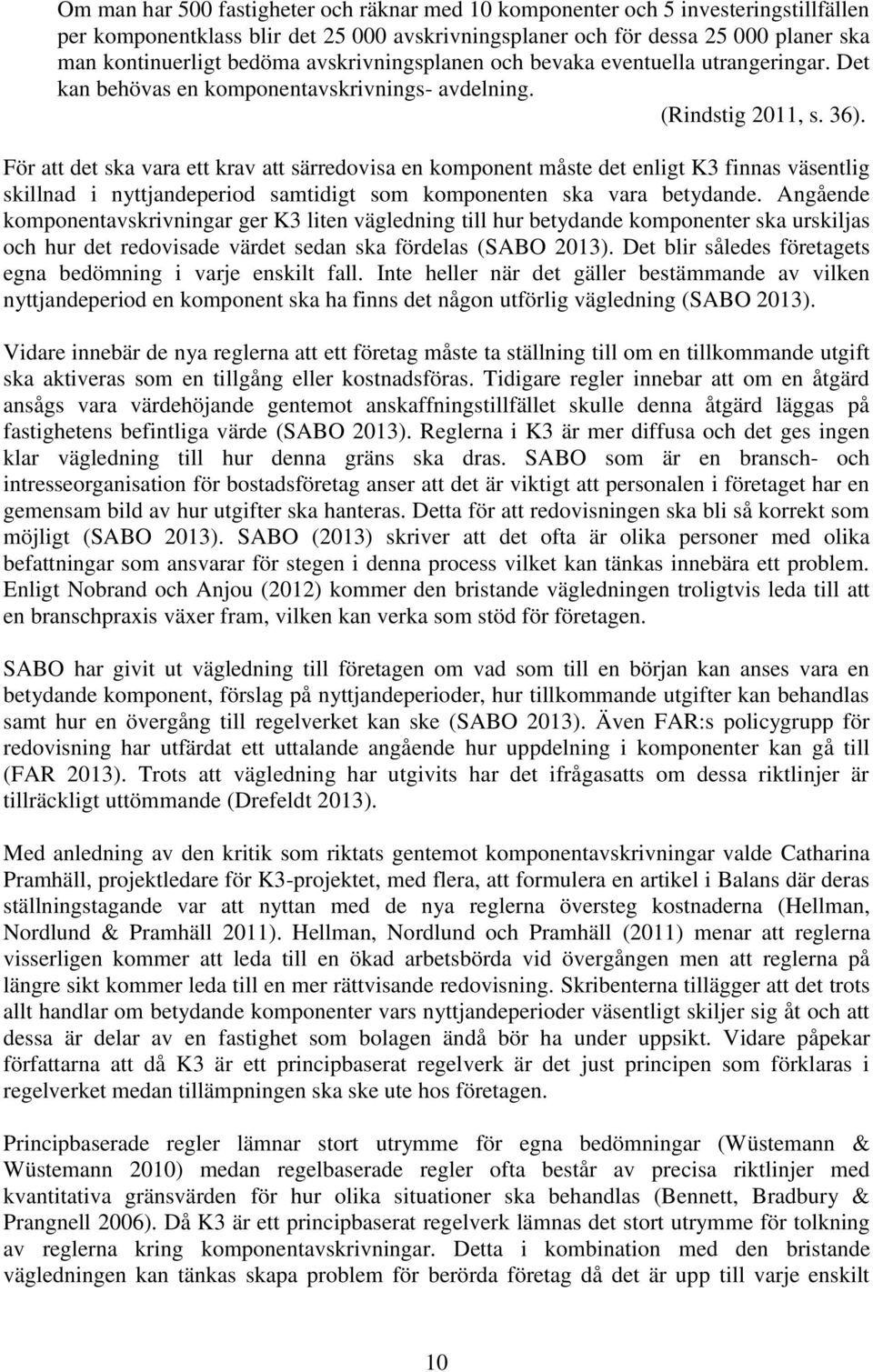 För att det ska vara ett krav att särredovisa en komponent måste det enligt K3 finnas väsentlig skillnad i nyttjandeperiod samtidigt som komponenten ska vara betydande.